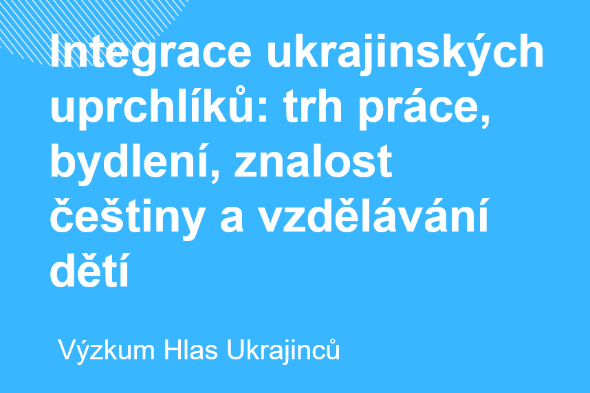 Hlas Ukrajinců – Integrace ukrajinských uprchlíků: trh práce, bydlení, znalost češtiny a vzdělávání dětí