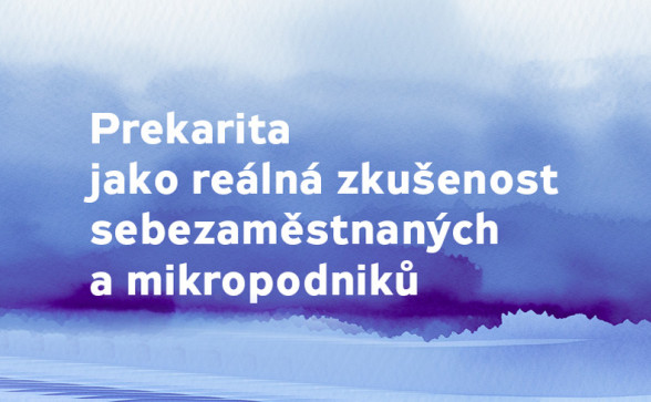 Sebezaměstnané osoby a mikropodnikající – jsou ohroženi prekaritou? Sebezaměstnané osoby a mikropodnikající – jsou ohroženi prekaritou?
